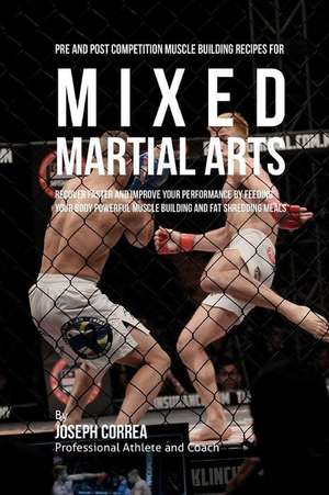 Pre and Post Competition Muscle Building Recipes for Mixed Martial Arts de Correa (Certified Sports Nutritionist)