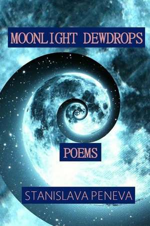 Moonlight Dewdrops: Poems de Stanislava Peneva