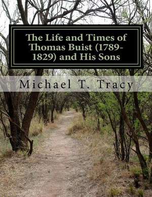 The Life and Times of Thomas Buist (1789-1829) and His Sons de Michael T. Tracy