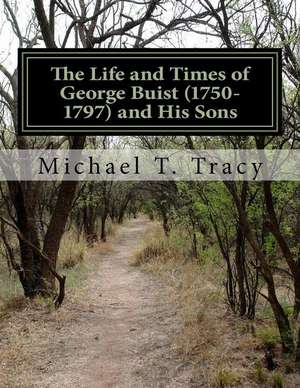 The Life and Times of George Buist (1750-1797) and His Sons de Michael T. Tracy