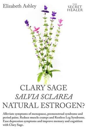 Clary Sage- Salvia Sclarea; Natural Estrogen? de Elizabeth Ashley