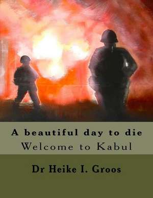 A Beautiful Day to Die de Dr Heike I. Groos