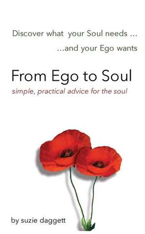 From Ego to Soul: Discover What Your Soul Needs...and Your Ego Wants... de Suzie Daggett