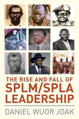 The Rise and Fall of Splm/Spla Leadership de Daniel Wuor Joak