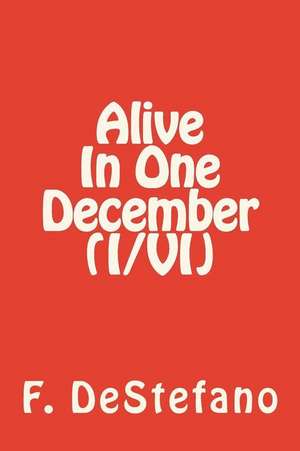 Alive in One December (I/VI): Discover Your True Identity, Power and Purpose de F. DeStefano