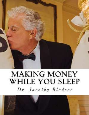 Making Money While You Sleep de Dr Jacolby Bledsoe