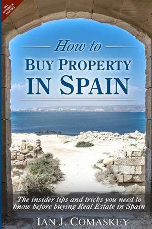 How to Buy Property in Spain de MR Ian John Comaskey