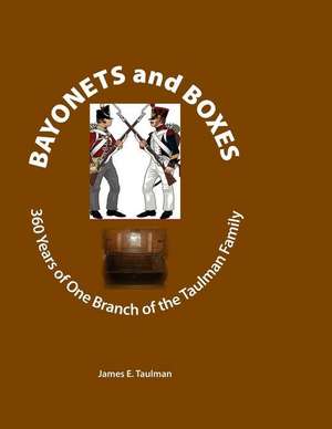 Bayonets and Boxes: 360 Years of One Branch of the Taulman Family de James E. Taulman