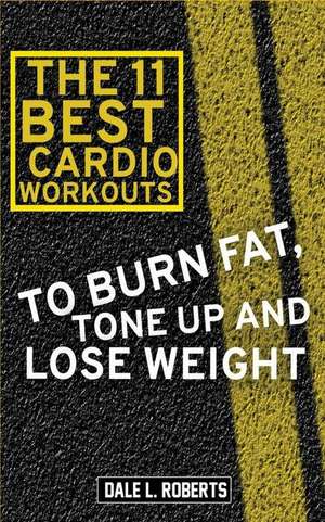 The 11 Best Cardio Workouts de Dale L. Roberts