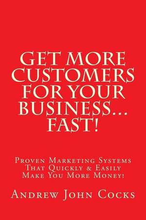 Get More Customers for Your Business...Fast! de Andrew John Cocks