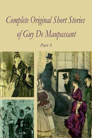 Complete Original Short Stories of Guy de Maupassant Part 3 de Guy De Maupassant