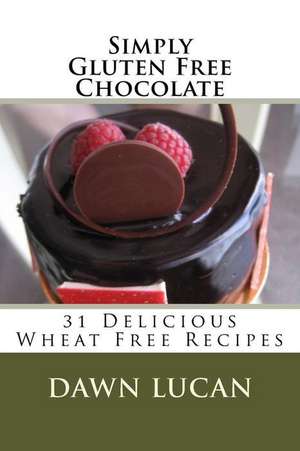 Simply Gluten Free Chocolate de Dawn Lucan