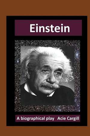 Einstein: A Biographical Play de Acie Cargill