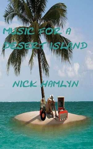 Music for a Desert Island: Praxis-Handbuch Zu Pivot Und Powerpivot Fur Microsoft Excel 2013 de Nick Hamlyn