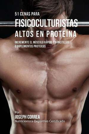 51 Cenas Para Fisicoculturistas Altos En Proteina de Correa (Nutricionista Deportivo Certific