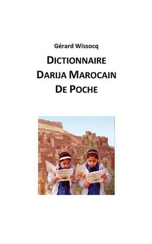 Dictionnaire Darija Marocain de Poche: Arabe Dialectal Marocain - Cours Approfondi de Darija de Gerard Wissocq