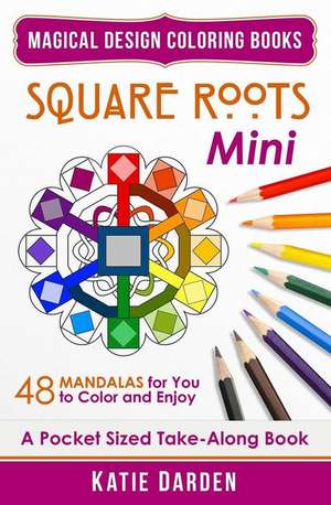 Square Roots - Mini (Pocket Sized Take-Along Coloring Book): 48 Mandalas for You to Color & Enjoy de Katie Darden