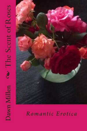 The Scent of Roses de Dawn Millen