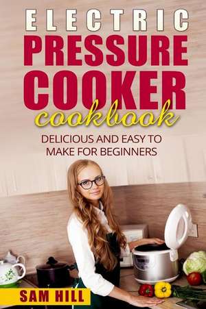 Electric Pressure Cooker Cookbook de Sam Hill