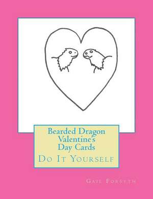 Bearded Dragon Valentine's Day Cards: Do It Yourself de Gail Forsyth