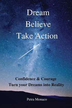 Dream. Believe. Take Action. de Petra Monaco