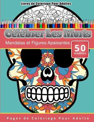 Livres de Coloriage Pour Adultes Celebrer Les Morts: Mandalas Et Figures Apaisantes Pages de Coloriage Pour Adulte de Chiquita Publishing