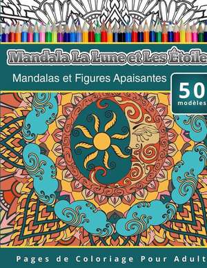 Livres de Coloriage Pour Adultes Mandala La Lune Et Les Etoiles: Mandalas Et Figures Apaisantes Pages de Coloriage Pour Adulte de Chiquita Publishing