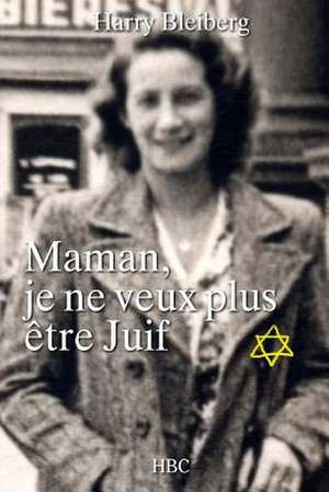 Maman, Je Ne Veux Plus Etre Juif de Harry Bleiberg