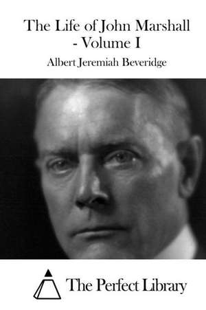 The Life of John Marshall - Volume I: Pwn Linux Operating System Devices de Albert Jeremiah Beveridge