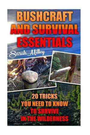 Bushcraft and Survival Essentials 20 Tricks You Need to Know to Survive in the Wilderness: Bushcraft, Bushcraft Outdoor Skills, Bushcraft Carving, Bus de Sarah Milley