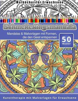 Malbucher Fur Erwachsene Schmetterlingsmandala: Mandalas & Malvorlagen Mit Formen, Die Den Geist Entspannen Kunsttherapie Mit Malvorlagen Fur Erwachse de Chiquita Malbucher