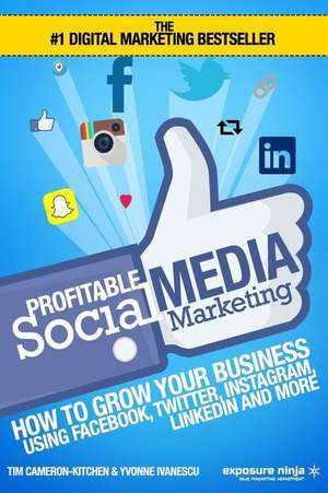 Profitable Social Media Marketing: How To Grow Your Business Using Facebook, Twitter, Instagram, LinkedIn And More de Mr Tim Kitchen