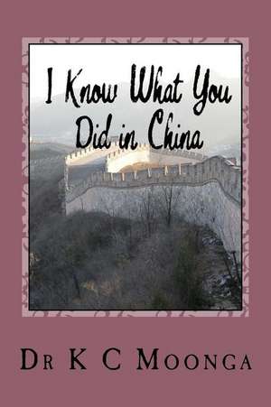 I Know What You Did in China de Dr Kelvin C. Moonga