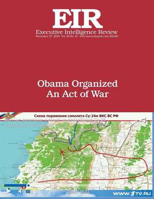 Obama Organized an Act of War: Executive Intelligence Review; Volume 42, Issue 47 de Lyndon H. Larouche Jr