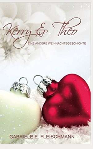 Kerry Und Theo: Eine Andere Weihnachtsgeschichte de Gabriele E. Fleischmann