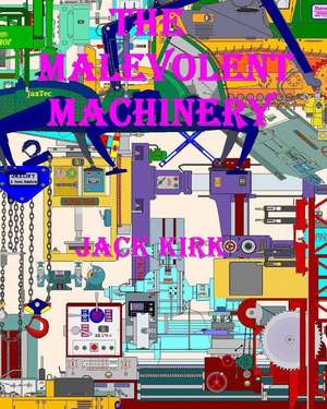 The Malevolent Machinery de Jack Kirk