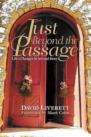 Just Beyond the Passage: Life's Changes in Art and Story de David Liverett