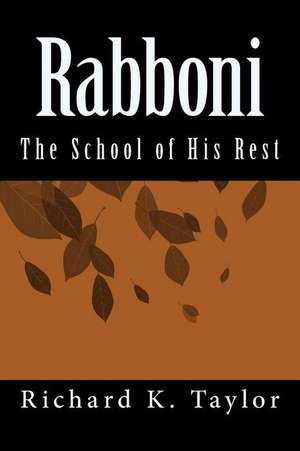 Rabboni: The School of His Rest de Richard K. Taylor