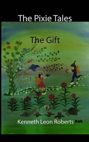 The Pixie Tales - The Gift: The Removal of McClellan de MR Kenneth Leon Roberts