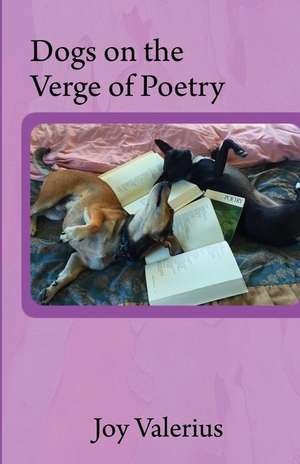 Dogs on the Verge of Poetry: A Journey from Fundamentalism to Faith. de Joy Valerius