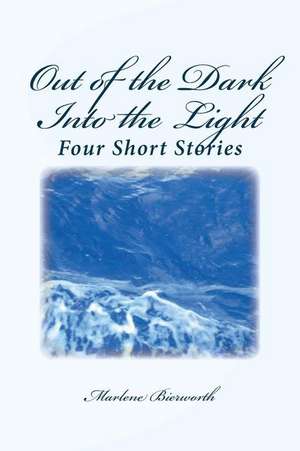 Out of the Dark Into the Light de Marlene Bierworth