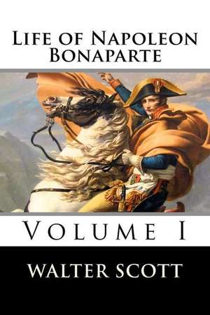 Life of Napoleon Bonaparte (Volume I): An Autobiography de Walter Scott