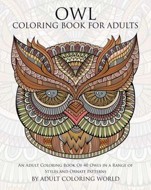 Owl Coloring Book for Adults: An Adult Coloring Book of 40 Owls in a Range of Styles and Ornate Patterns de Adult Coloring World