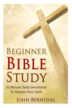 Beginner Bible Study: 10 Minute Devotional to Deepen Your Faith de MR John Bernthal