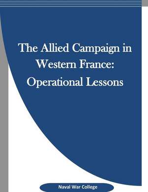 The Allied Campaign in Western France: Operational Lessons de Naval War College