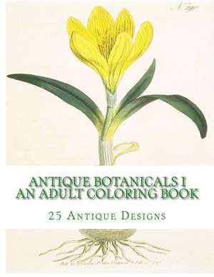 Antique Botanicals I - An Adult Coloring Book: Beautyworld Tales of Whimsey and Woe de Carol Mennig