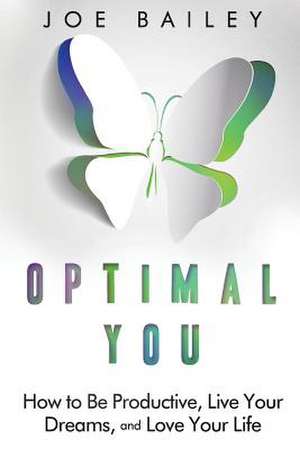 Optimal You: How to Be Productive, Live Your Dreams, and Love Your Life de Joe Bailey