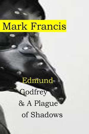 Edmund Godfrey & a Plague of Shadows de MR Mark Francis