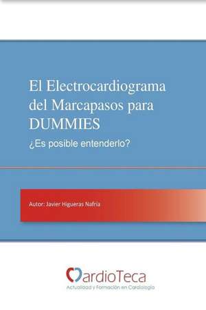 El Electrocardiograma del Marcapasos Para Dummies. Es Posible Entenderlo?: Guia Sencilla Para Medicos No Cardiologos Para Entender de Una Vez Por Tod de Dr Javier Higueras