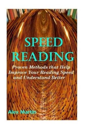 Speed Reading: Learn How to Read and Understand Faster in Just 2 Hours de Alex Martin